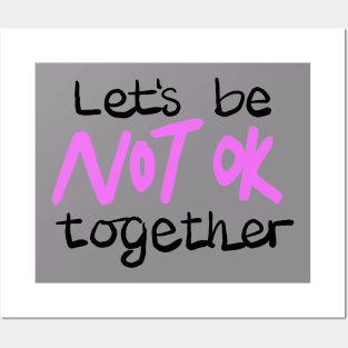 Let's be NOT OK together Posters and Art